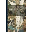 The Magic City And Other Fairy Tales