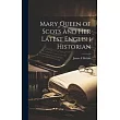 Mary Queen of Scots and Her Latest English Historian