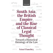 South Asia, the British Empire, and the Rise of Classical Legal Thought: Toward a Historical Ontology of the Law