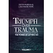 Triumph over Trauma Volume 1： Top Experts Share Personal Stories on the Power of Letting Go
