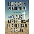 Religion in Plain View: Public Aesthetics of American Display