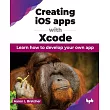 Creating iOS apps with Xcode： Learn how to develop your own app (English Edition)