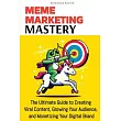 Meme Marketing Mastery： The Ultimate Guide to Creating Viral Content， Growing Your Audience， and Monetizing Your Digital Brand