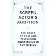 The Screen Actor’s Guide to Auditioning: How to Nail In-Person and Taped Auditions to Land Roles in Movies, Tv, and Online