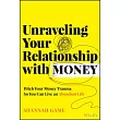 Unraveling Your Relationship with Money: Discover and Ditch Your Money Trauma So You Can Live an Abundant Life