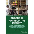 Practical Appreciative Inquiry: A Toolkit for Applying Appreciative Inquiry to Organisational Challenges, Opportunities, and Aspirations