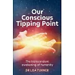 Our Conscious Tipping Point： The transcendent awakening of humanity