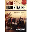 Noble Undertaking: The Continental Congress and the American Revolution, 1774-78