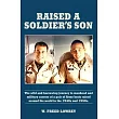 Raised a Soldier’s Son: The Wild and Harrowing Journey to Manhood and Military Careers of a Pair of Army Brats Raised Around the World in the