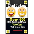 Dad Jokes： Over 600 Dad Jokes and Puns You Can Tell Your Kids