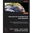 Generative AI on Google Cloud with LangChain： Design scalable generative AI solutions with Python， LangChain， and Vertex AI on Google Cloud