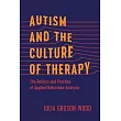 Autism and the Culture of Therapy: The Politics and Practice of Applied Behaviour Analysis