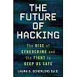 The Future of Hacking: The Rise of Cybercrime and the Fight to Keep Us Safe
