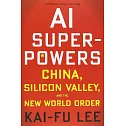 AI Superpowers: China, Silicon Valley, and the New World Order