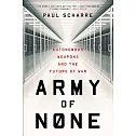 Army of None: Autonomous Weapons and the Future of War