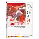 向大師學調色〔美國33年長銷經典〕：從配色到構圖，讓水彩畫更出色生動的31堂課