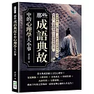 那些成語典故中的心理學大小事：成語釋義×心理分析，古典文學與現代心理學的集合，用最精華的人生智慧來指引你！