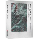 復返阿里山：一場跨時空的立體飛覽，一段失落鐵路的現地追尋（附贈立體眼鏡）