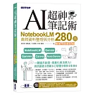 AI超神筆記術：NotebookLM高效資料整理與分析280技(最強全面進化版) (附範例素材/提示詞/6大影音教學)