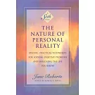 The Nature of Personal Reality: Specific, Practical Techniques for Solving Everyday Problems and Enriching the Life You Know