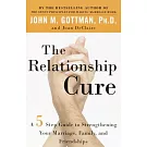 The Relationship Cure: A 5 Step Guide to Strengthening Your Marriage, Family, and Friendships