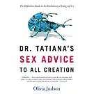 Dr. Tatiana’s Sex Advice to All Creation: The Definitive Guide to the Evolutionary Biology of Sex