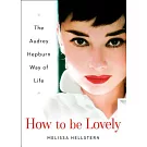 How to Be Lovely: The Audrey Hepburn Way of Life