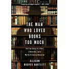 The Man Who Loved Books Too Much: The True Story of a Thief, a Detective, and a World of Literary Obsession