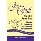 Joy-full Holistic Remedies: How to Experience Your Natural Ability to Heal
