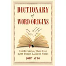 Dictionary of Word Origins: The Histories of More Than 8,000 English-Language Words