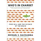 Who’s in Charge?: Free Will and the Science of the Brain
