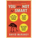 You Are Not So Smart: Why You Have Too Many Friends on Facebook, Why Your Memory Is Mostly Fiction, and 46 Other Ways You’re Del