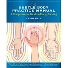 The Subtle Body Practice Manual: A Comprehensive Guide to Energy Healing