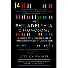 The Philadelphia Chromosome: A Genetic Mystery, a Lethal Cancer, and the Improbable Invention of a Lifesaving Treatment