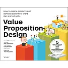 Value Proposition Design: How to Create Products and Services Customers Want