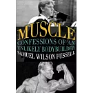 Muscle: Confessions of an Unlikely Bodybuilder