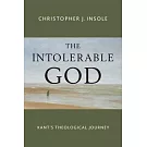 The Intolerable God: Kant’s Theological Journey