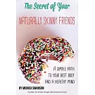 The Secret of Your Naturally Skinny Friends: A Simple Path to Your Best Body and a Healthy Mind