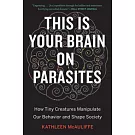 This Is Your Brain on Parasites: How Tiny Creatures Manipulate Our Behavior and Shape Society