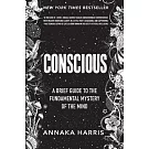 Conscious: A Brief Guide to the Fundamental Mystery of the Mind