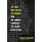 The Man Who Solved the Market: How Jim Simons Launched the Quant Revolution