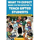 What to Expect When You’’re Expected to Teach Gifted Students: A Guide to the Celebrations, Surprises, Quirks, and Questions in Your First Year Teachin
