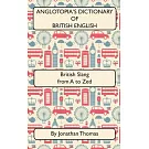 Anglotopia’’s Dictionary of British English 2nd Edition: British Slang from A to Zed