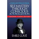 Self-Mastery Through Conscious Autosuggestion (Original Classic Edition)