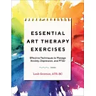 Essential Art Therapy Exercises: Effective Techniques to Manage Anxiety, Depression, and Ptsd