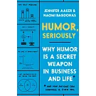 Humor, Seriously: Why Humor Is a Secret Weapon in Business and Life