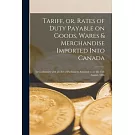 Tariff, or, Rates of Duty Payable on Goods, Wares & Merchandise Imported Into Canada [microform]: in Conformity With an Act of Parliament Assented to