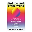 Not the End of the World: How We Can Be the First Generation to Build a Sustainable Planet