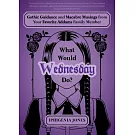 What Would Wednesday Do?: Gothic Guidance and Macabre Musings from Your Favorite Addams Family Member