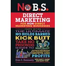 No B.S. Direct Marketing: The Ultimate No Holds Barred Kick Butt Take No Prisoners Direct Marketing for Non-Direct Marketing Businesses